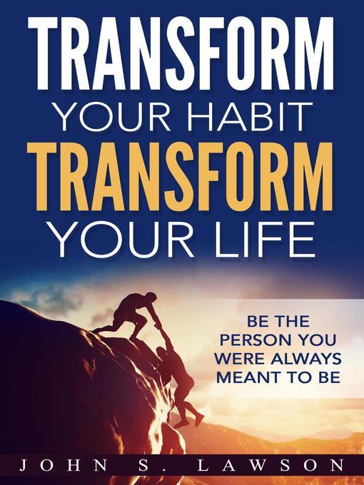 Title details for Transform Your Habit, Transform Your Life by John S. Lawson - Available